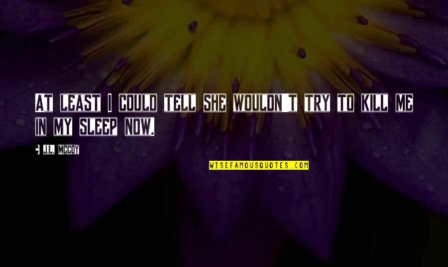 Sleep At Quotes By J.L. McCoy: At least I could tell she wouldn't try