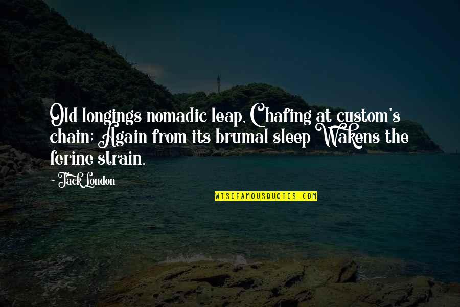 Sleep At Quotes By Jack London: Old longings nomadic leap, Chafing at custom's chain; Sleep At Quotes By Jack London: Old longings nomadic leap, Chafing at custom's chain;
