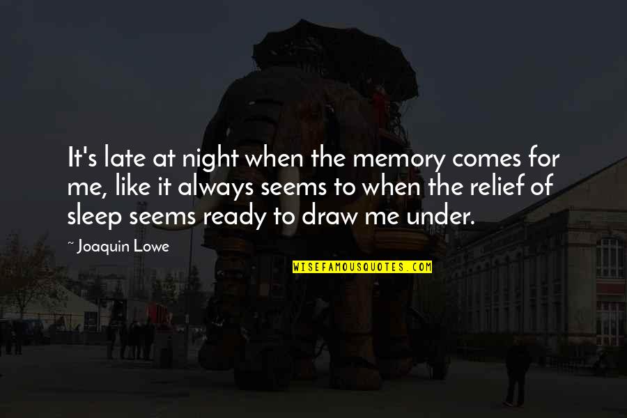 Sleep At Quotes By Joaquin Lowe: It's late at night when the memory comes Sleep At Quotes By Joaquin Lowe: It's late at night when the memory comes