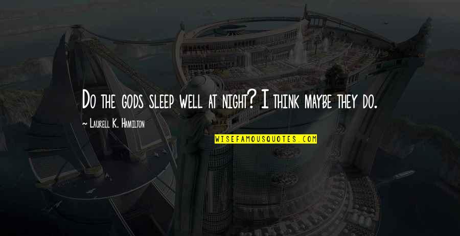 Sleep At Quotes By Laurell K. Hamilton: Do the gods sleep well at night? I Sleep At Quotes By Laurell K. Hamilton: Do the gods sleep well at night? I