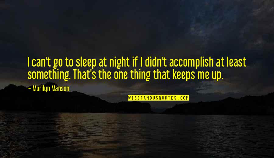 Sleep At Quotes By Marilyn Manson: I can't go to sleep at night if Sleep At Quotes By Marilyn Manson: I can't go to sleep at night if