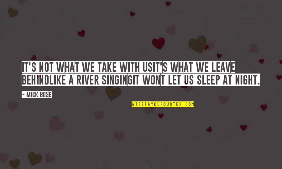 Sleep At Quotes By Mick Bose: It's not what we take with usIt's what Sleep At Quotes By Mick Bose: It's not what we take with usIt's what