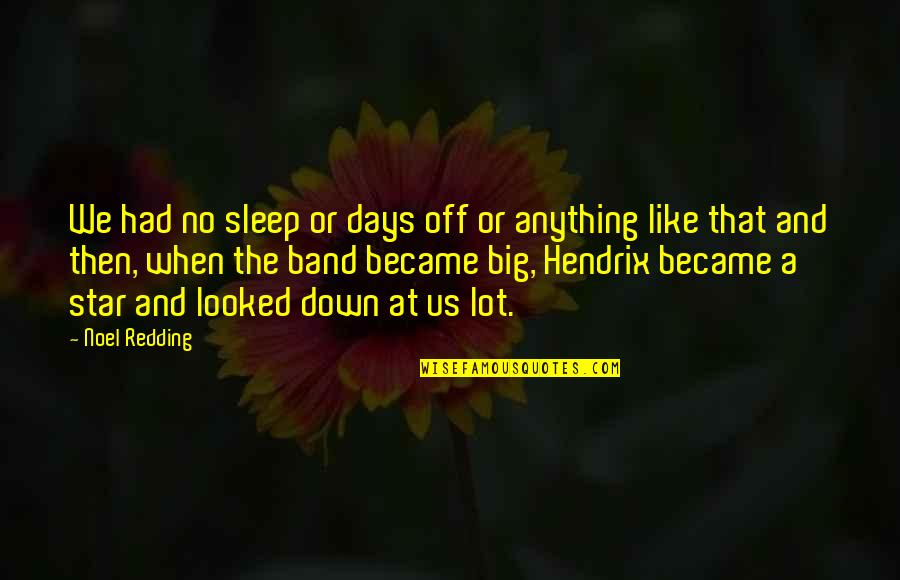 Sleep At Quotes By Noel Redding: We had no sleep or days off or Sleep At Quotes By Noel Redding: We had no sleep or days off or