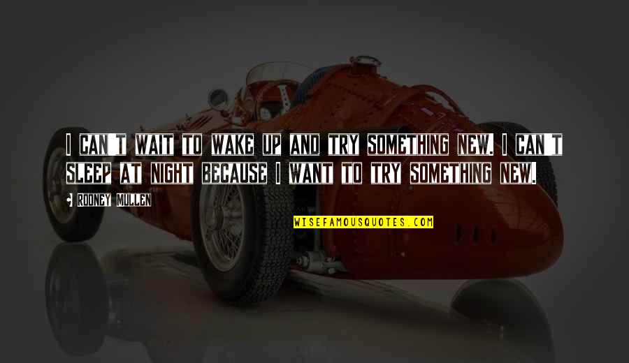Sleep At Quotes By Rodney Mullen: I can't wait to wake up and try Sleep At Quotes By Rodney Mullen: I can't wait to wake up and try
