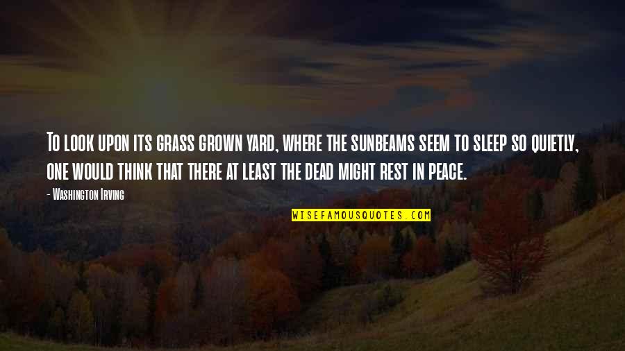 Sleep At Quotes By Washington Irving: To look upon its grass grown yard, where