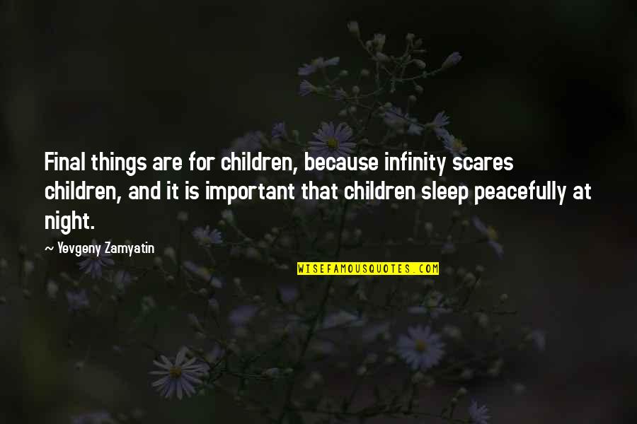 Sleep At Quotes By Yevgeny Zamyatin: Final things are for children, because infinity scares Sleep At Quotes By Yevgeny Zamyatin: Final things are for children, because infinity scares