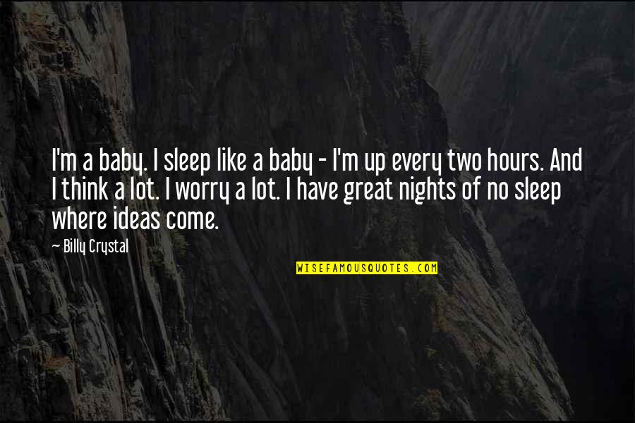Sleep Baby Quotes By Billy Crystal: I'm a baby. I sleep like a baby