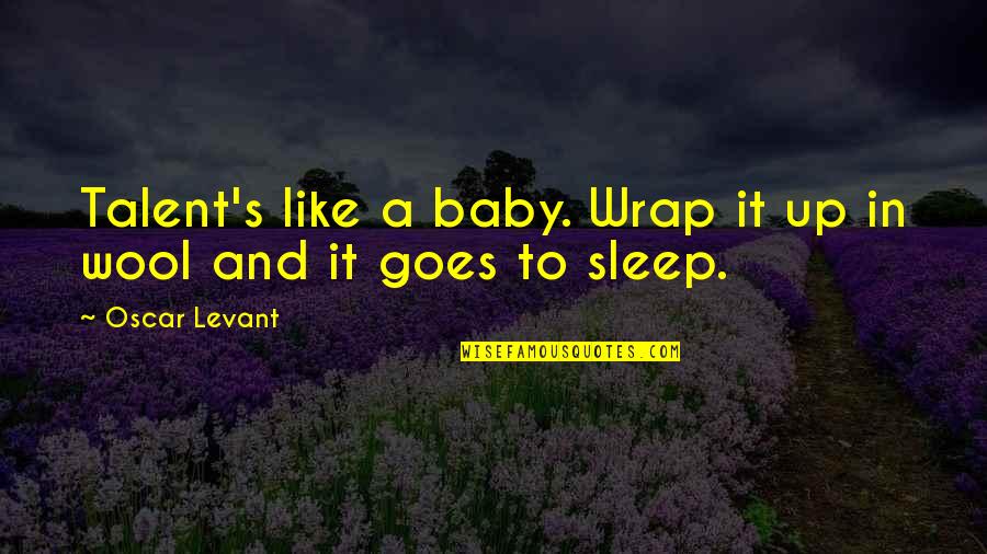 Sleep Baby Quotes By Oscar Levant: Talent's like a baby. Wrap it up in