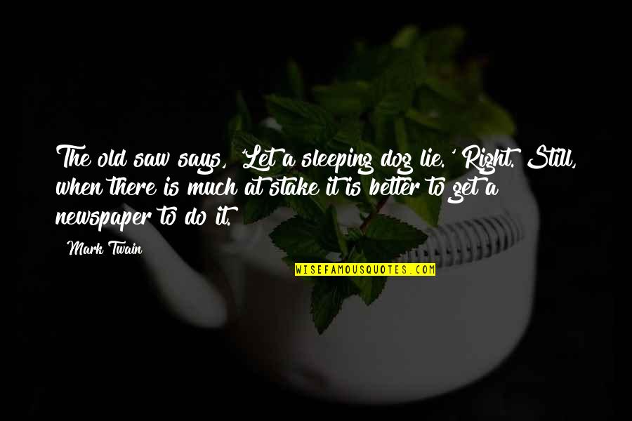 Sleep Better Quotes By Mark Twain: The old saw says, 'Let a sleeping dog Sleep Better Quotes By Mark Twain: The old saw says, 'Let a sleeping dog