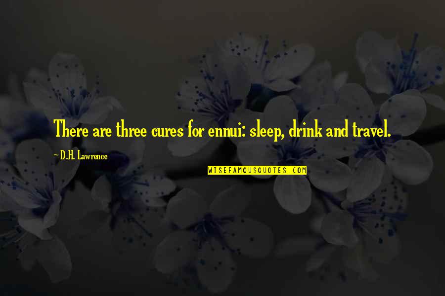 Sleep Cures Quotes By D.H. Lawrence: There are three cures for ennui: sleep, drink