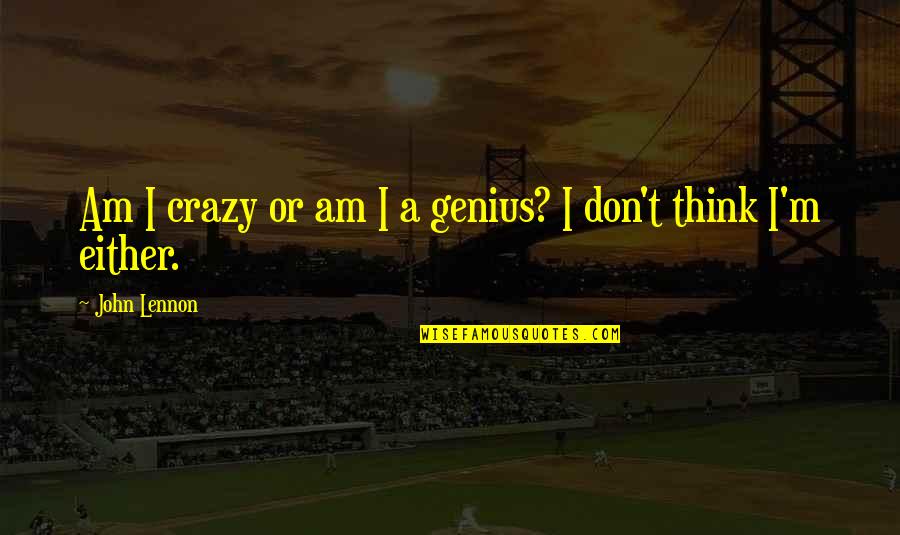 Sleep Cycles Quotes By John Lennon: Am I crazy or am I a genius?