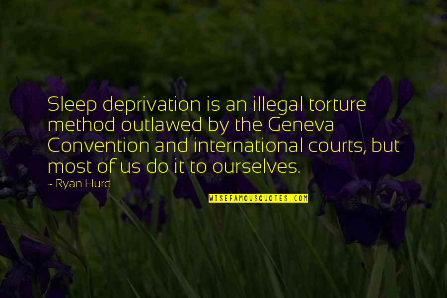 Sleep Deprivation Torture Quotes By Ryan Hurd: Sleep deprivation is an illegal torture method outlawed