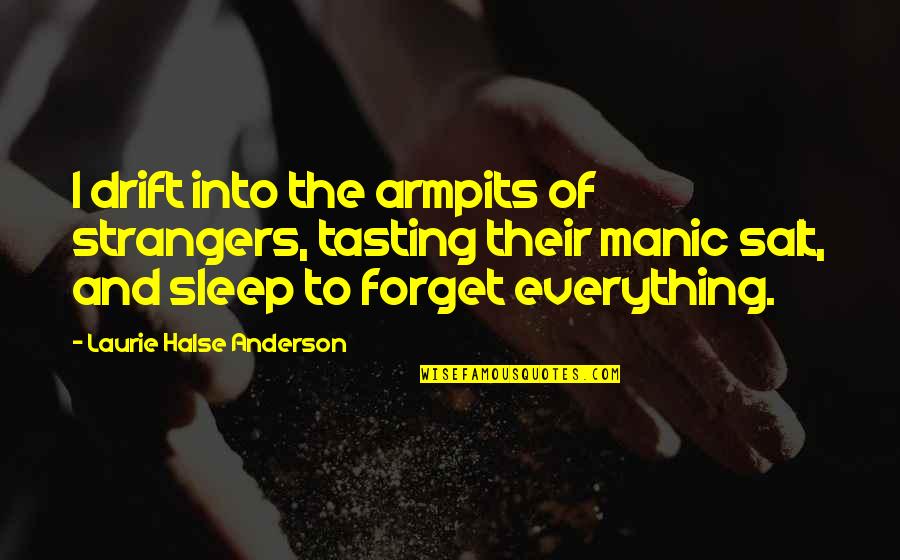 Sleep Disorders Quotes By Laurie Halse Anderson: I drift into the armpits of strangers, tasting