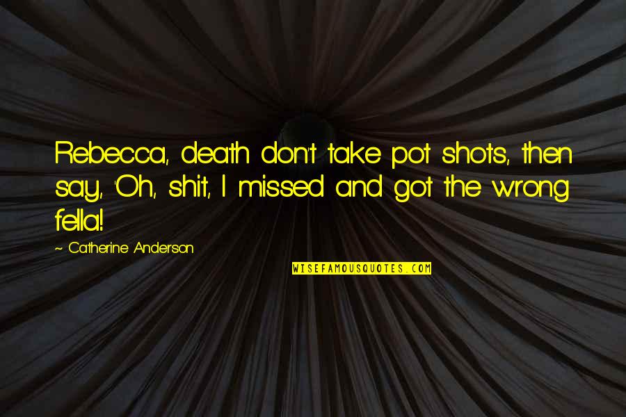 Sleep Disturbance Quotes By Catherine Anderson: Rebecca, death don't take pot shots, then say,