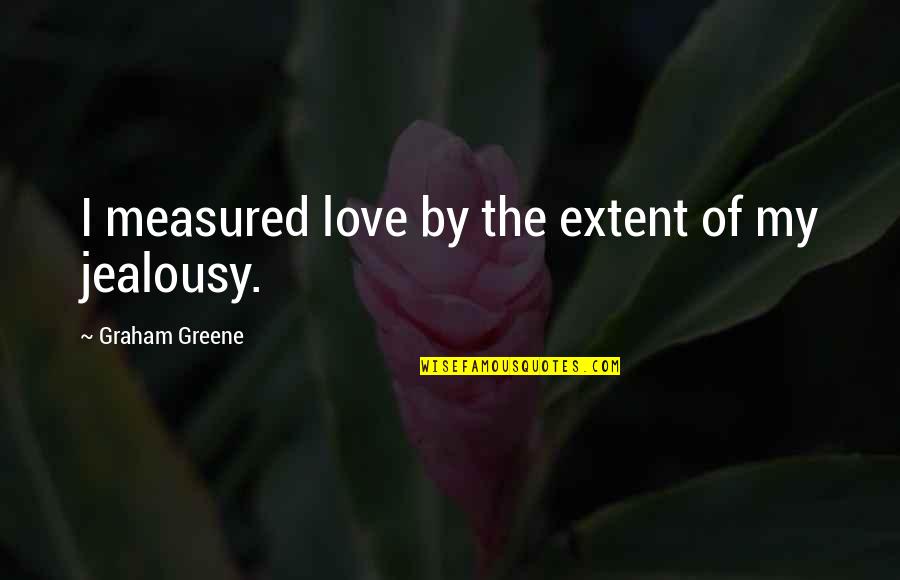 Sleep Doesn't Come Easy Quotes By Graham Greene: I measured love by the extent of my