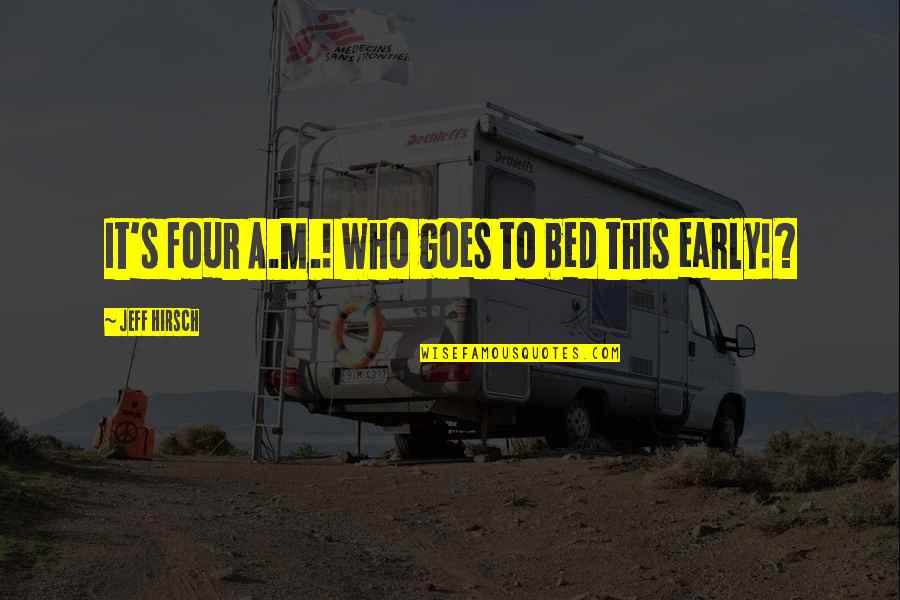 Sleep Early Funny Quotes By Jeff Hirsch: It's four A.M.! Who goes to bed this