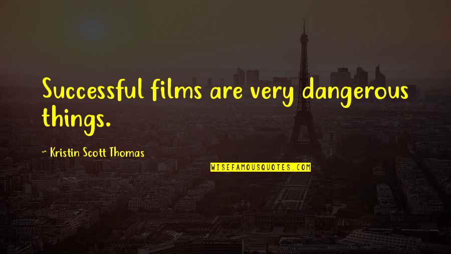Sleep Early Funny Quotes By Kristin Scott Thomas: Successful films are very dangerous things.