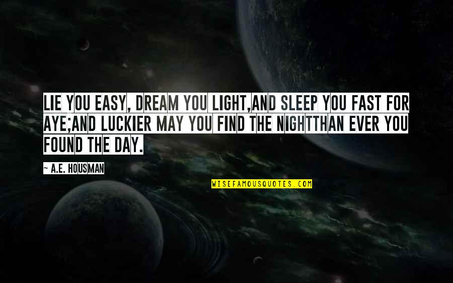 Sleep Easy Quotes By A.E. Housman: Lie you easy, dream you light,And sleep you