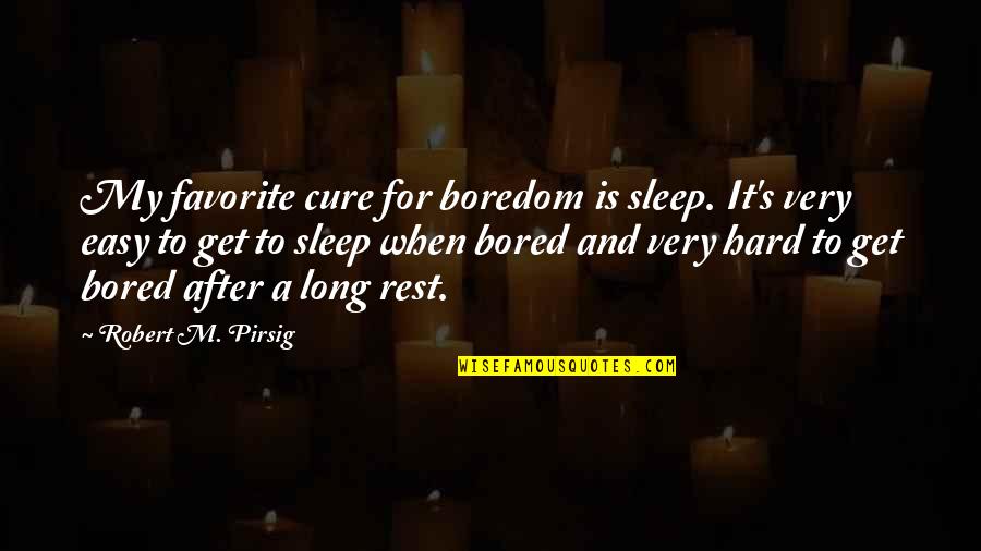 Sleep Easy Quotes By Robert M. Pirsig: My favorite cure for boredom is sleep. It's