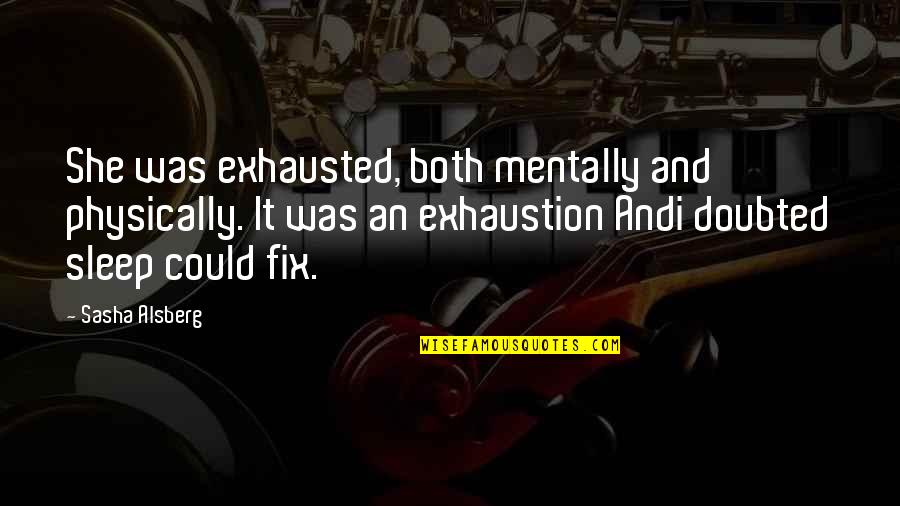 Sleep Exhaustion Quotes By Sasha Alsberg: She was exhausted, both mentally and physically. It