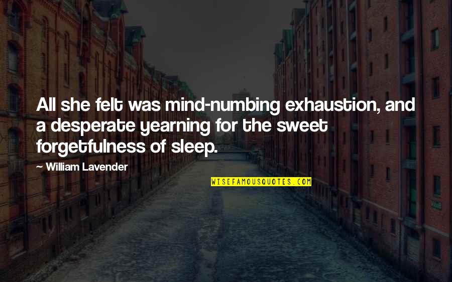 Sleep Exhaustion Quotes By William Lavender: All she felt was mind-numbing exhaustion, and a