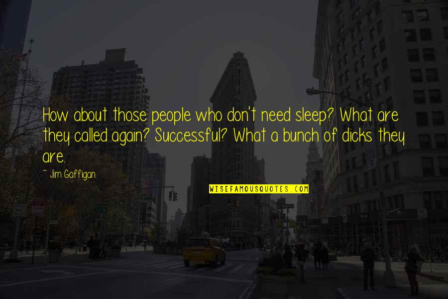 Sleep Funny Quotes By Jim Gaffigan: How about those people who don't need sleep? Sleep Funny Quotes By Jim Gaffigan: How about those people who don't need sleep?