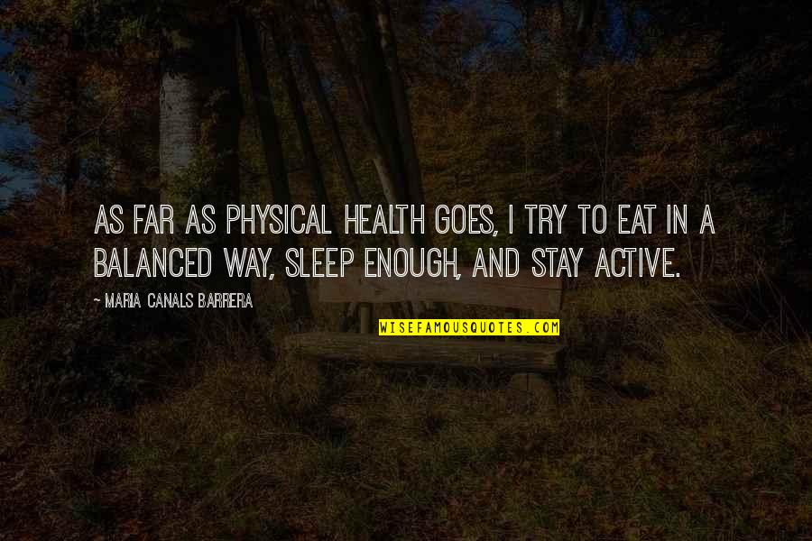 Sleep Health Quotes By Maria Canals Barrera: As far as physical health goes, I try Sleep Health Quotes By Maria Canals Barrera: As far as physical health goes, I try