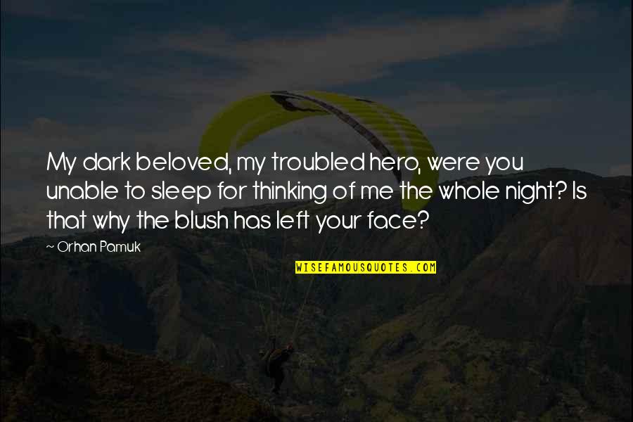 Sleep Hero Quotes By Orhan Pamuk: My dark beloved, my troubled hero, were you