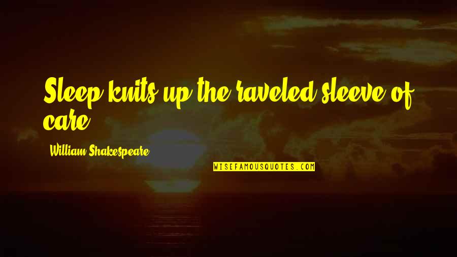 Sleep In Macbeth Quotes By William Shakespeare: Sleep knits up the raveled sleeve of care.