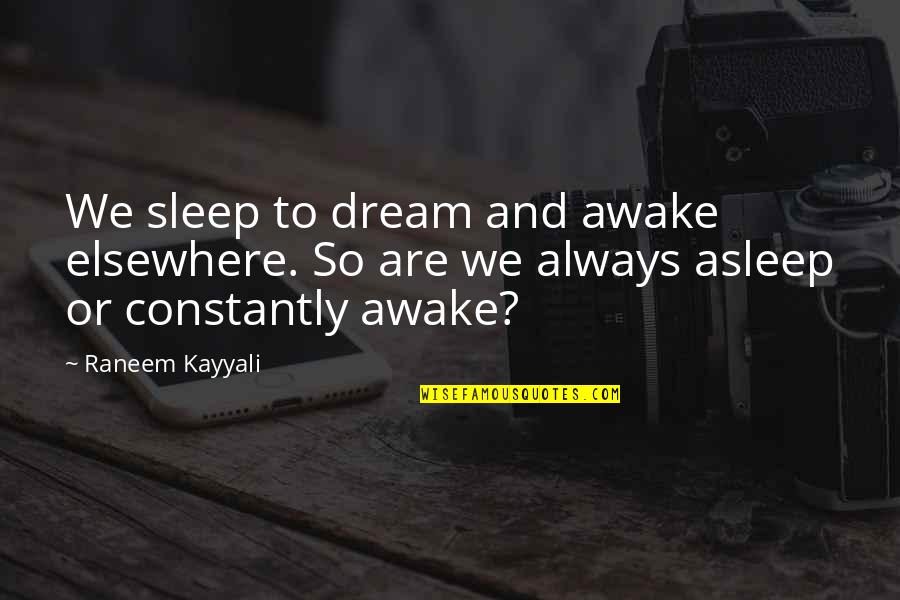 Sleep In The Awakening Quotes By Raneem Kayyali: We sleep to dream and awake elsewhere. So Sleep In The Awakening Quotes By Raneem Kayyali: We sleep to dream and awake elsewhere. So