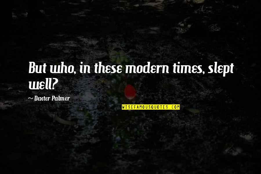 Sleep Insomnia Quotes By Dexter Palmer: But who, in these modern times, slept well? Sleep Insomnia Quotes By Dexter Palmer: But who, in these modern times, slept well?