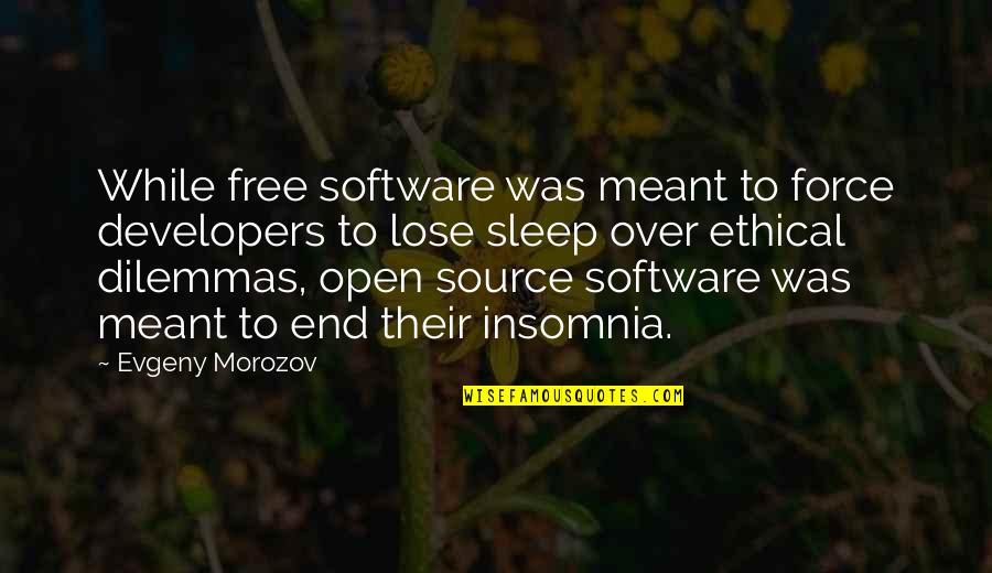 Sleep Insomnia Quotes By Evgeny Morozov: While free software was meant to force developers Sleep Insomnia Quotes By Evgeny Morozov: While free software was meant to force developers