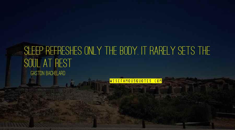 Sleep Insomnia Quotes By Gaston Bachelard: Sleep refreshes only the body. It rarely sets Sleep Insomnia Quotes By Gaston Bachelard: Sleep refreshes only the body. It rarely sets
