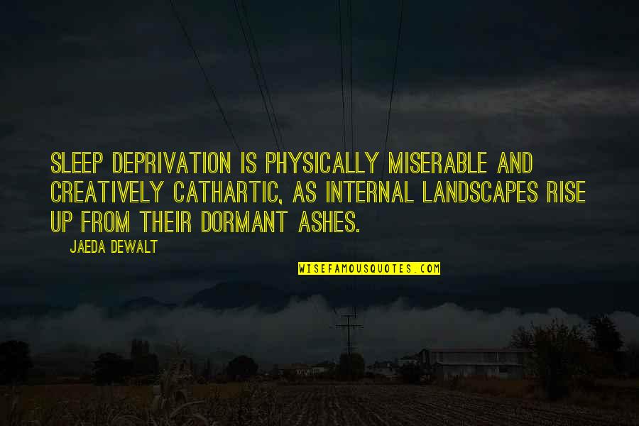 Sleep Insomnia Quotes By Jaeda DeWalt: Sleep deprivation is physically miserable and creatively cathartic, Sleep Insomnia Quotes By Jaeda DeWalt: Sleep deprivation is physically miserable and creatively cathartic,