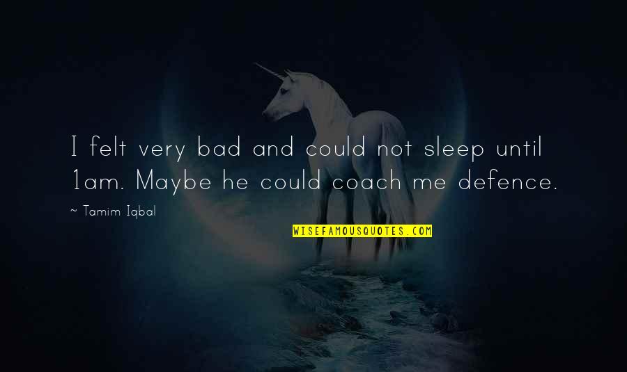 Sleep Insomnia Quotes By Tamim Iqbal: I felt very bad and could not sleep