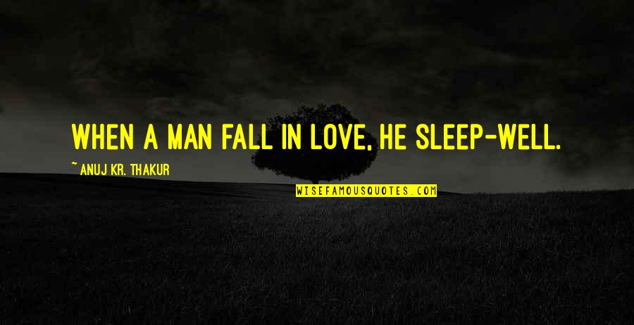 Sleep Inspirational Quotes By Anuj Kr. Thakur: When a man fall in love, he sleep-well.
