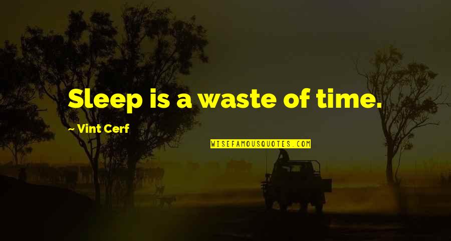 Sleep Is A Waste Of Time Quotes By Vint Cerf: Sleep is a waste of time.
