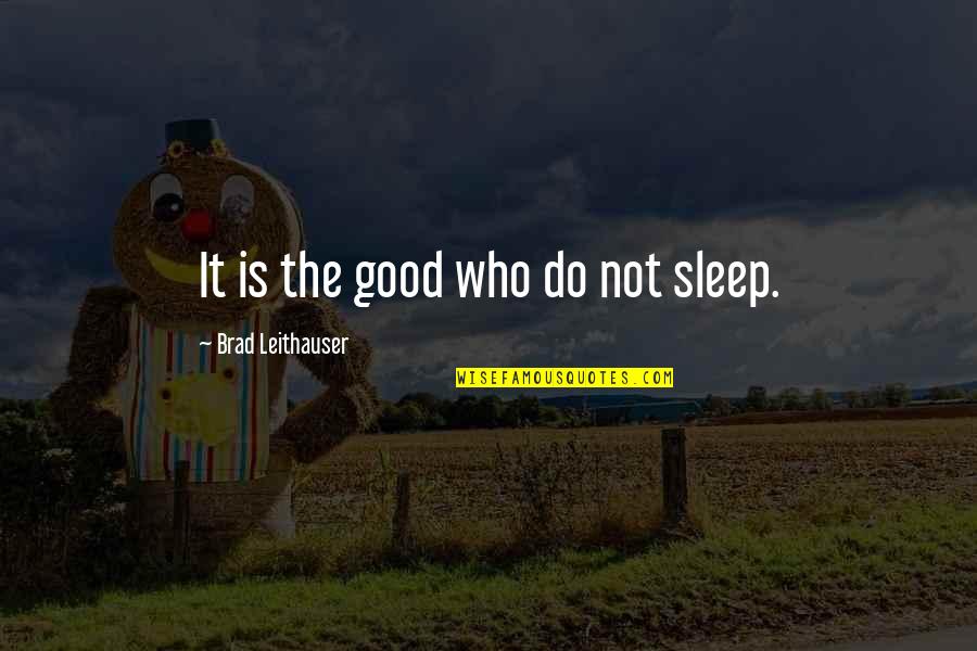 Sleep Is Good For You Quotes By Brad Leithauser: It is the good who do not sleep.