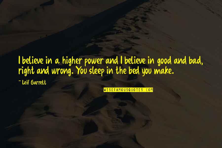 Sleep Is Good For You Quotes By Leif Garrett: I believe in a higher power and I