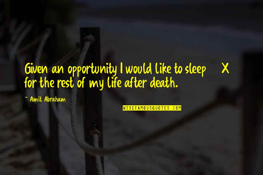 Sleep Is Like Death Quotes By Amit Abraham: Given an opportunity I would like to sleep