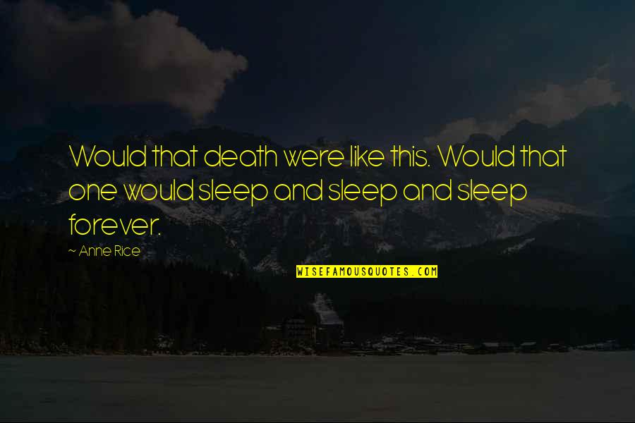 Sleep Is Like Death Quotes By Anne Rice: Would that death were like this. Would that