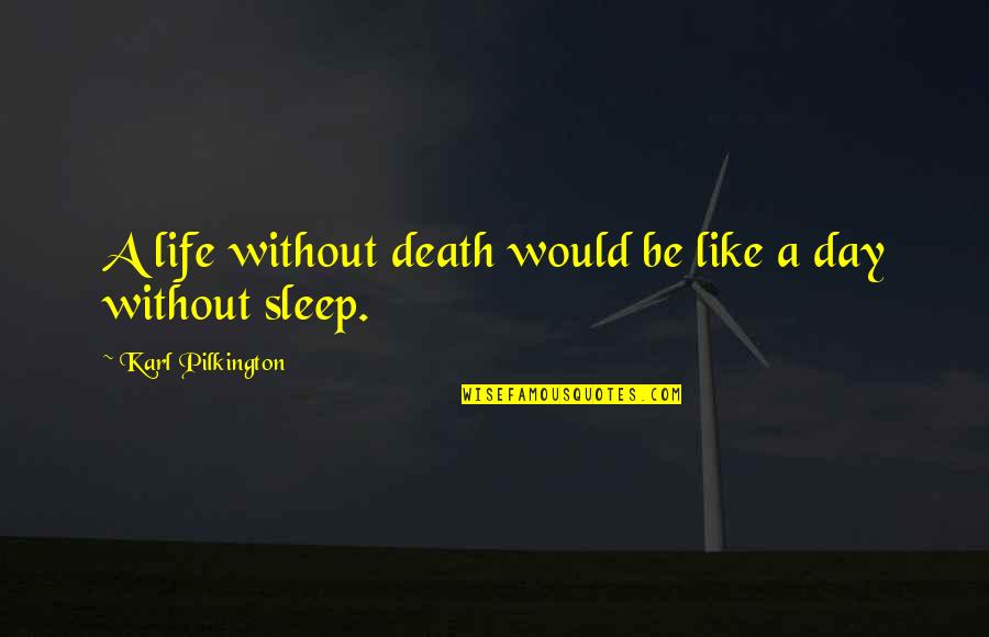 Sleep Is Like Death Quotes By Karl Pilkington: A life without death would be like a