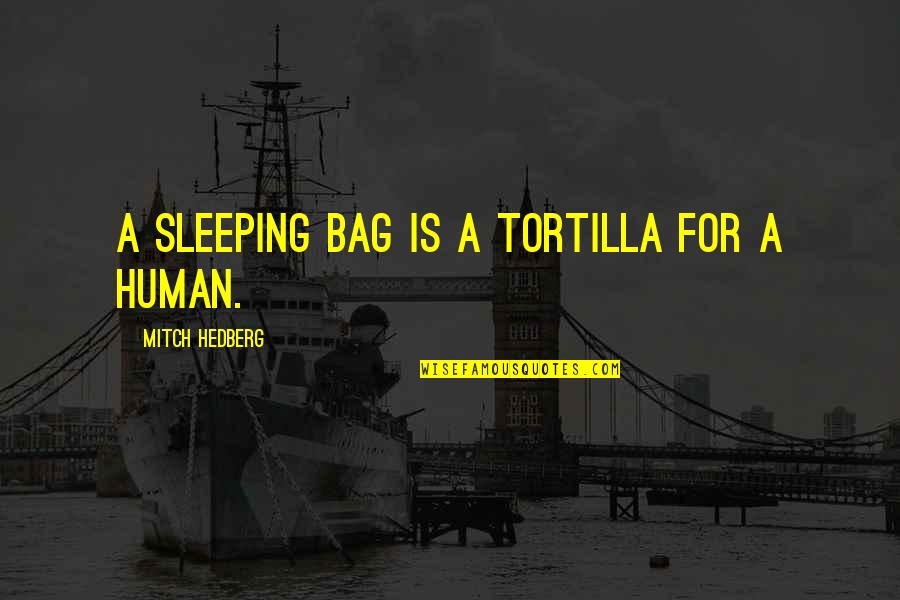 Sleep Is Quotes By Mitch Hedberg: A sleeping bag is a tortilla for a Sleep Is Quotes By Mitch Hedberg: A sleeping bag is a tortilla for a