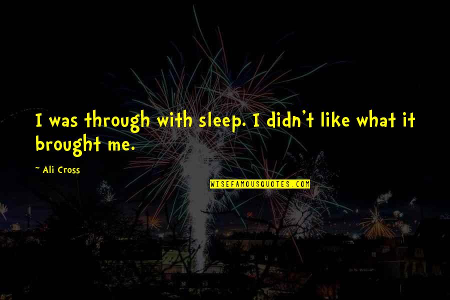 Sleep It Quotes By Ali Cross: I was through with sleep. I didn't like