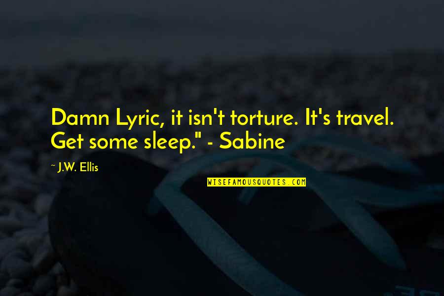 Sleep It Quotes By J.W. Ellis: Damn Lyric, it isn't torture. It's travel. Get