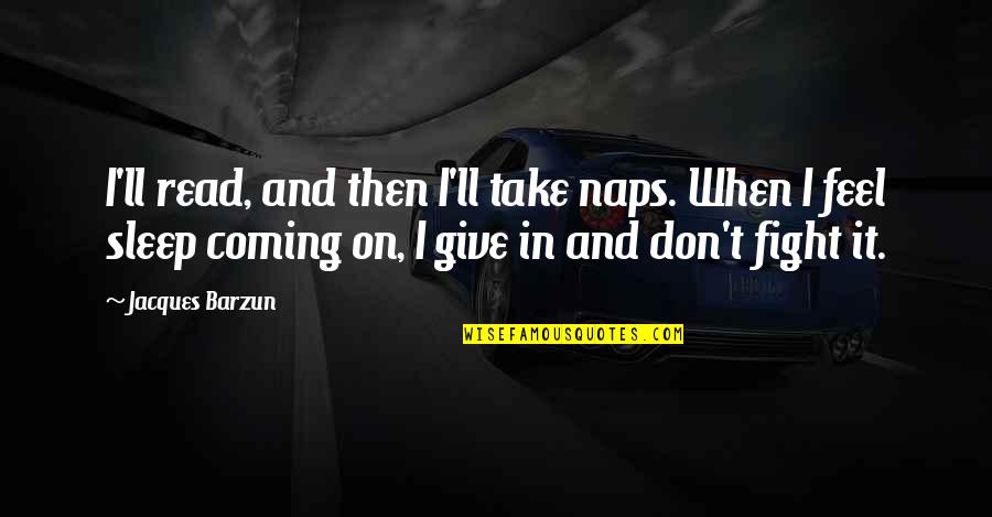 Sleep It Quotes By Jacques Barzun: I'll read, and then I'll take naps. When