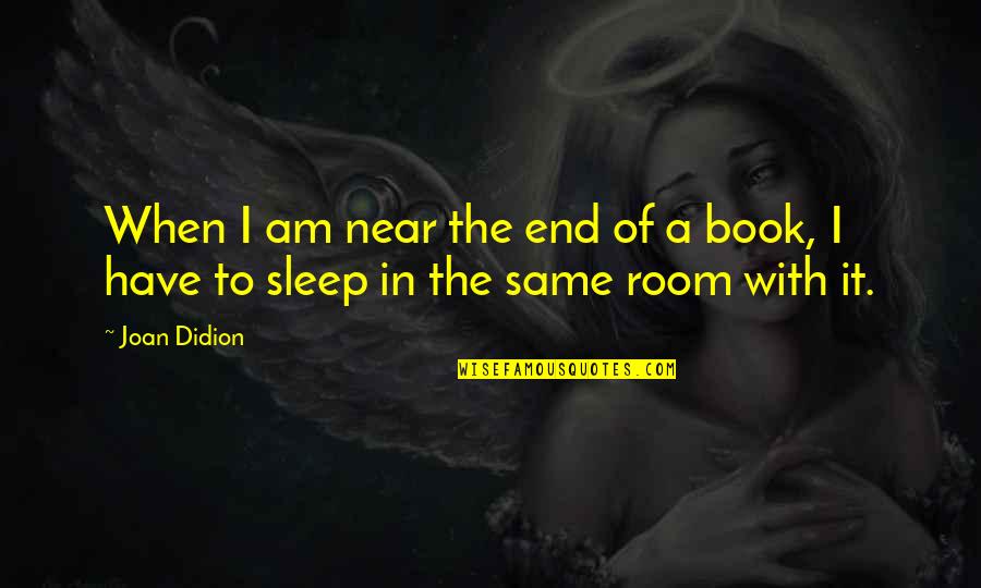 Sleep It Quotes By Joan Didion: When I am near the end of a