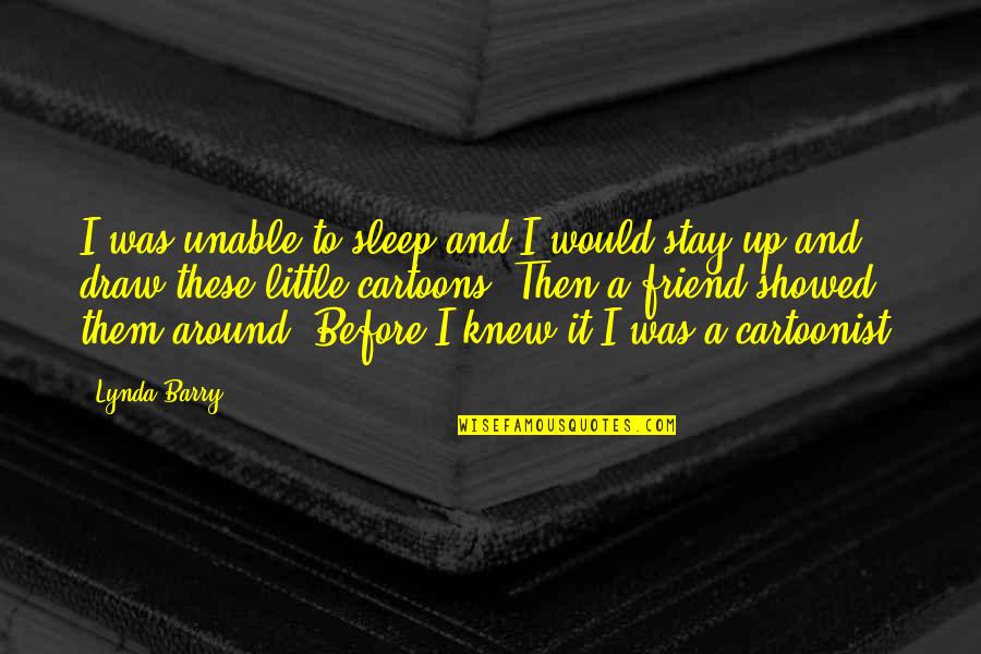 Sleep It Quotes By Lynda Barry: I was unable to sleep and I would