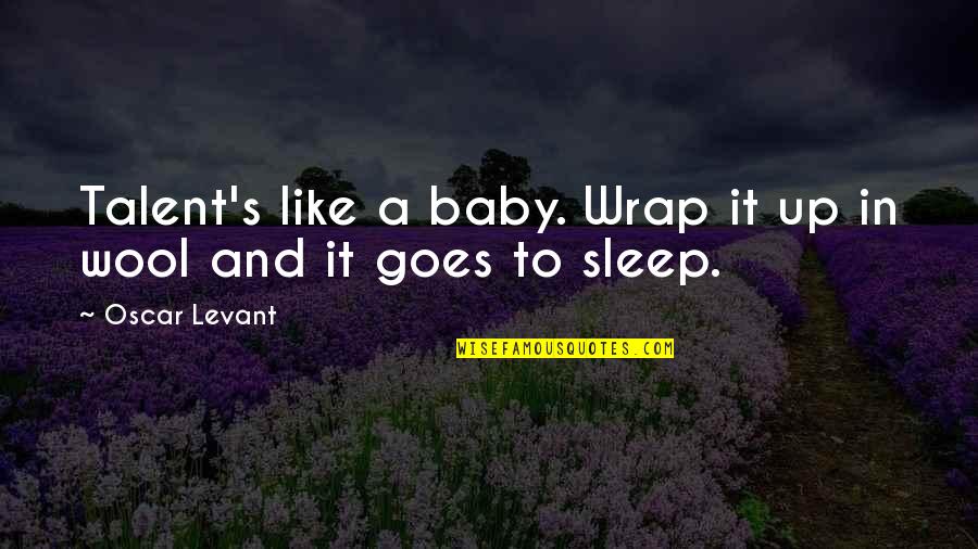 Sleep It Quotes By Oscar Levant: Talent's like a baby. Wrap it up in