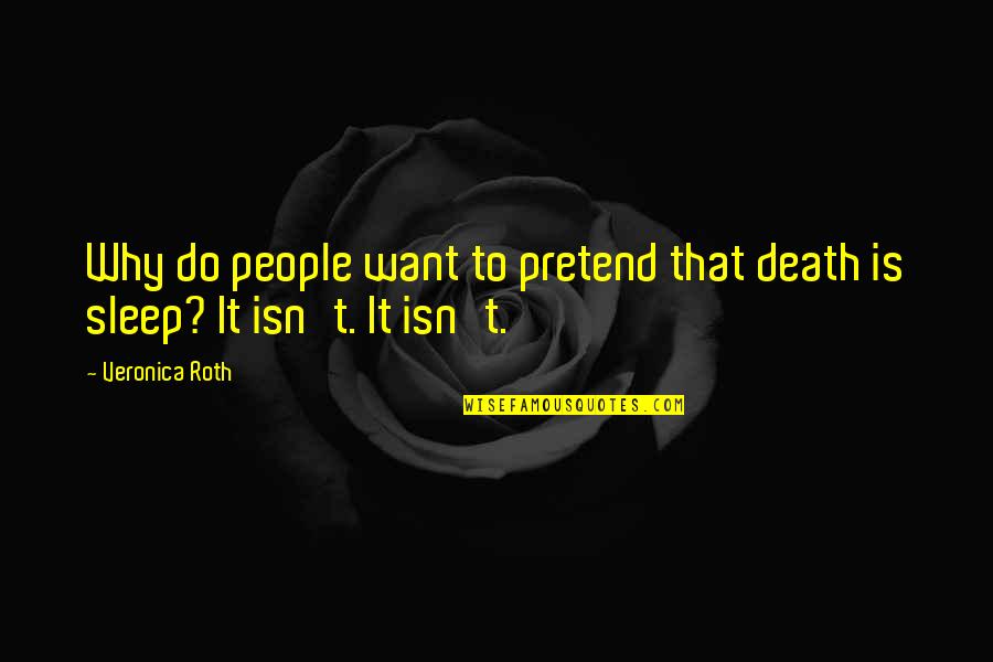 Sleep It Quotes By Veronica Roth: Why do people want to pretend that death